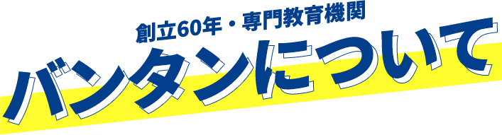 専門教育期間 バンタンについて