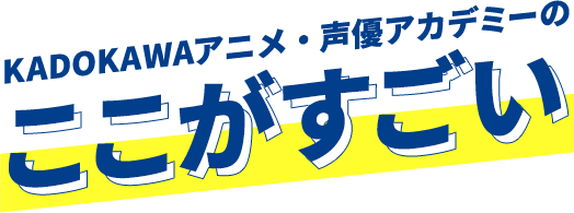 KADOKAWAアニメ・声優アカデミーのここがすごい